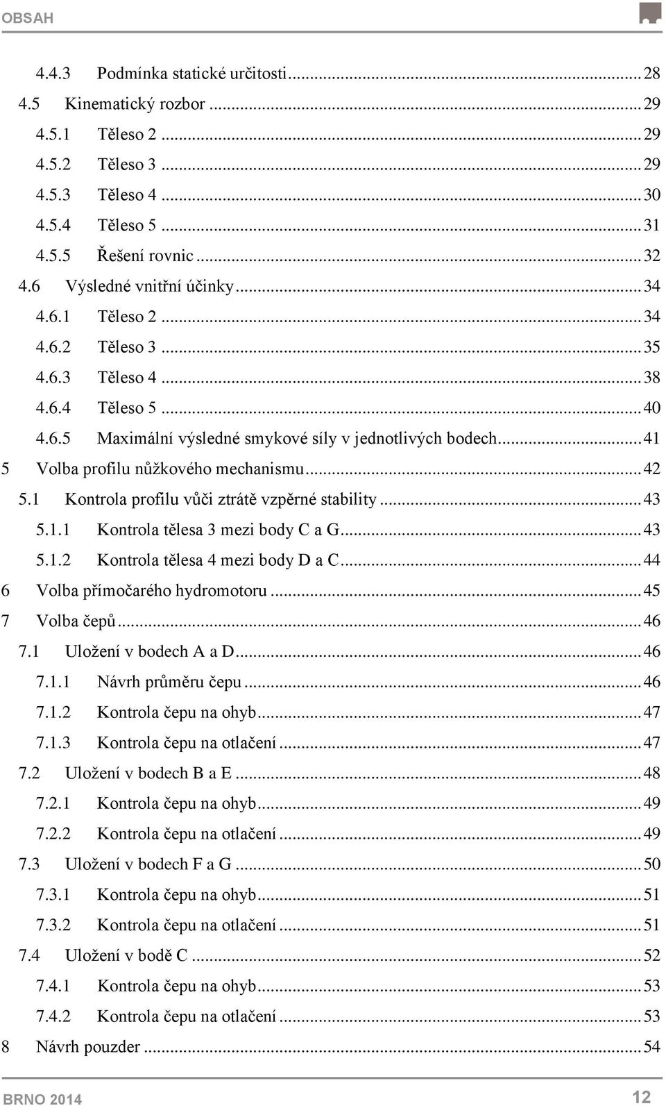 .. 41 5 Volba profilu nůžkového mechanismu... 42 5.1 Kontrola profilu vůči ztrátě vzpěrné stability... 43 5.1.1 Kontrola tělesa 3 mezi body C a G... 43 5.1.2 Kontrola tělesa 4 mezi body D a C.