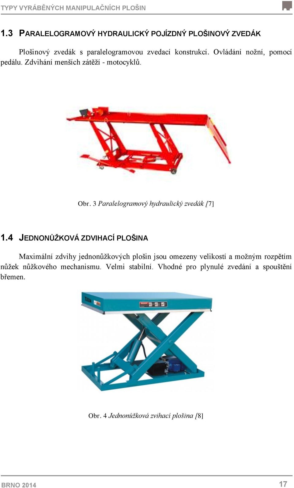 Ovládání nožní, pomocí pedálu. Zdvihání menších zátěží - motocyklů. Obr. 3 Paralelogramový hydraulický zvedák [7] 1.