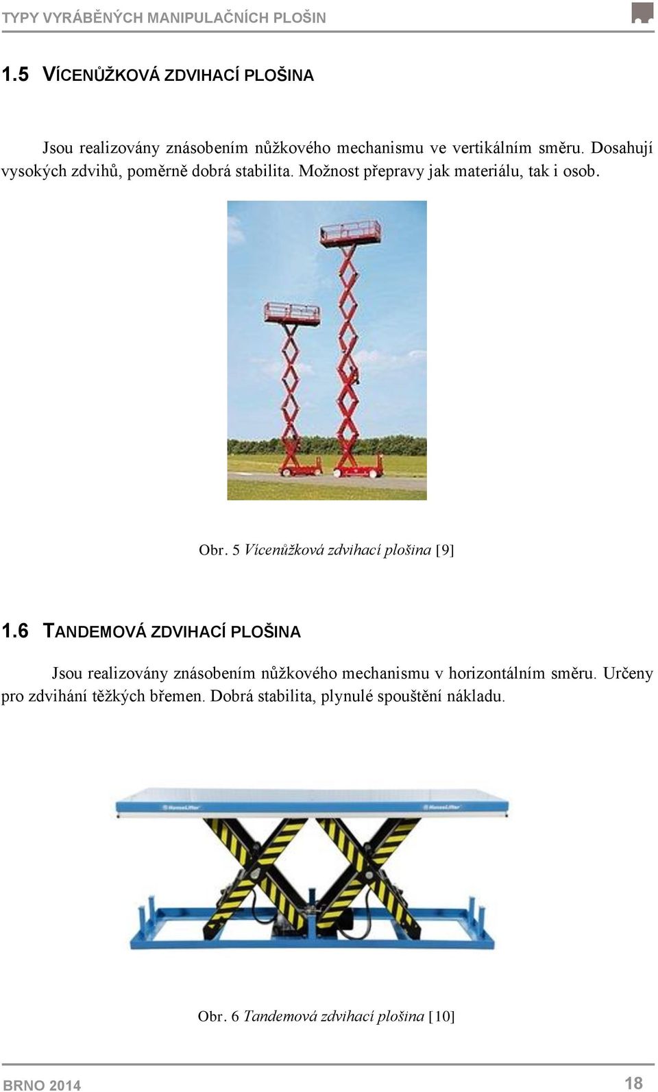 Dosahují vysokých zdvihů, poměrně dobrá stabilita. Možnost přepravy jak materiálu, tak i osob. Obr.