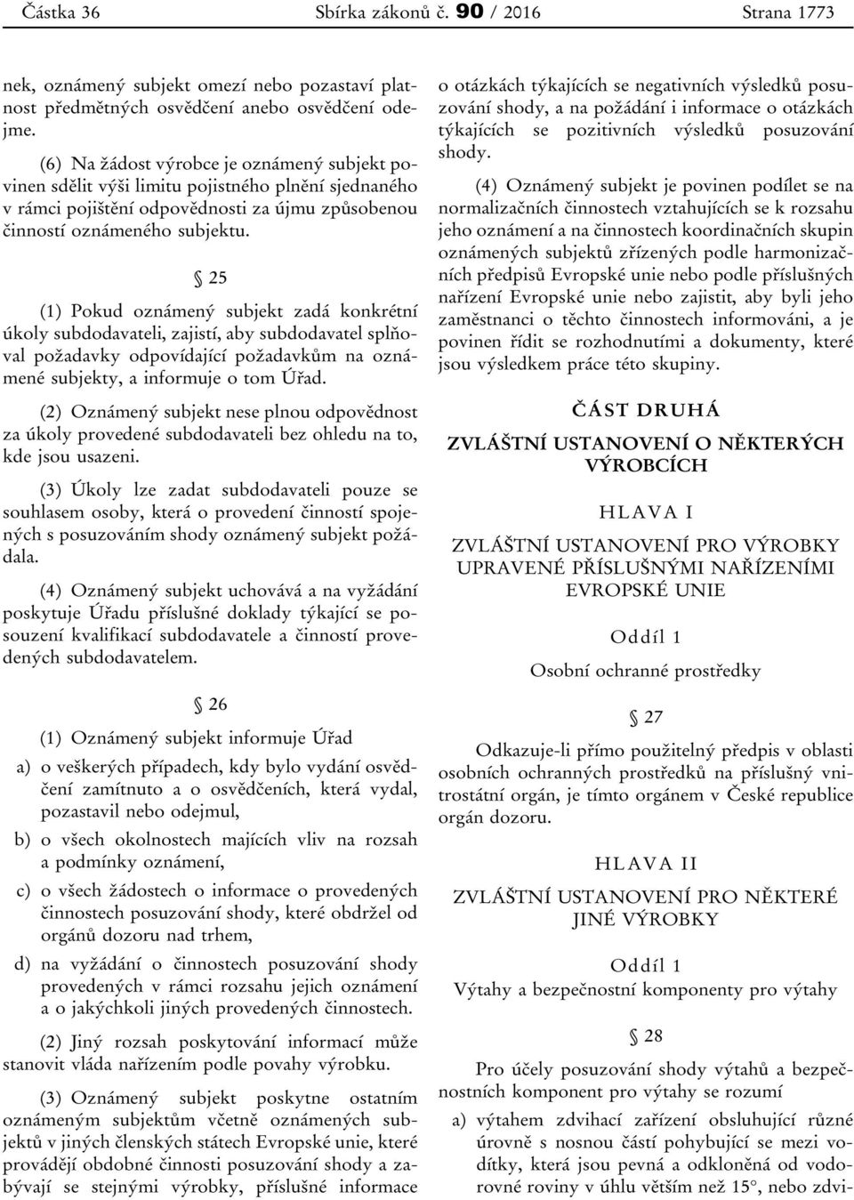 25 (1) Pokud oznámený subjekt zadá konkrétní úkoly subdodavateli, zajistí, aby subdodavatel splňoval požadavky odpovídající požadavkům na oznámené subjekty, a informuje o tom Úřad.