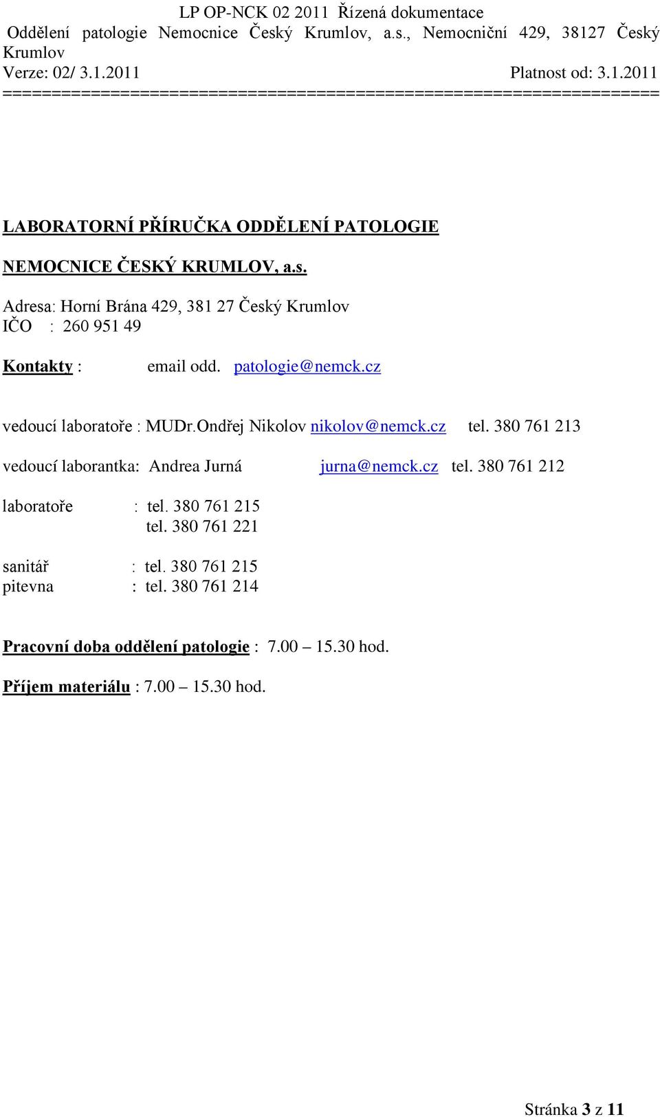 cz tel. 380 761 212 laboratoře : tel. 380 761 215 tel. 380 761 221 sanitář : tel. 380 761 215 pitevna : tel.