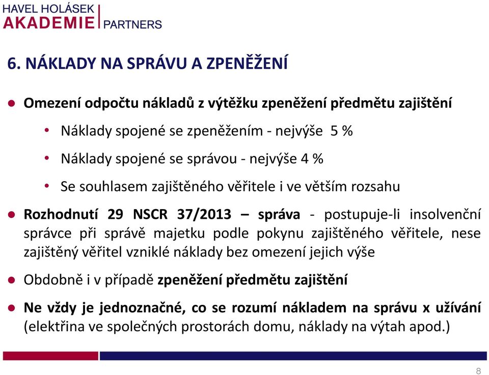 správce při správě majetku podle pokynu zajištěného věřitele, nese zajištěný věřitel vzniklé náklady bez omezení jejich výše Obdobně i v případě