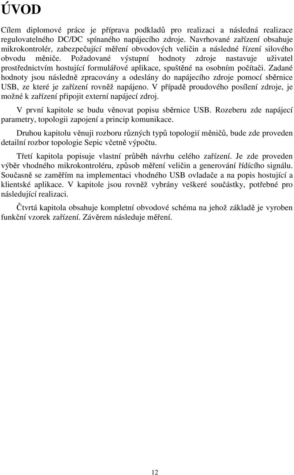 Požadované výstupní hodnoty zdroje nastavuje uživatel prostřednictvím hostující formulářové aplikace, spuštěné na osobním počítači.