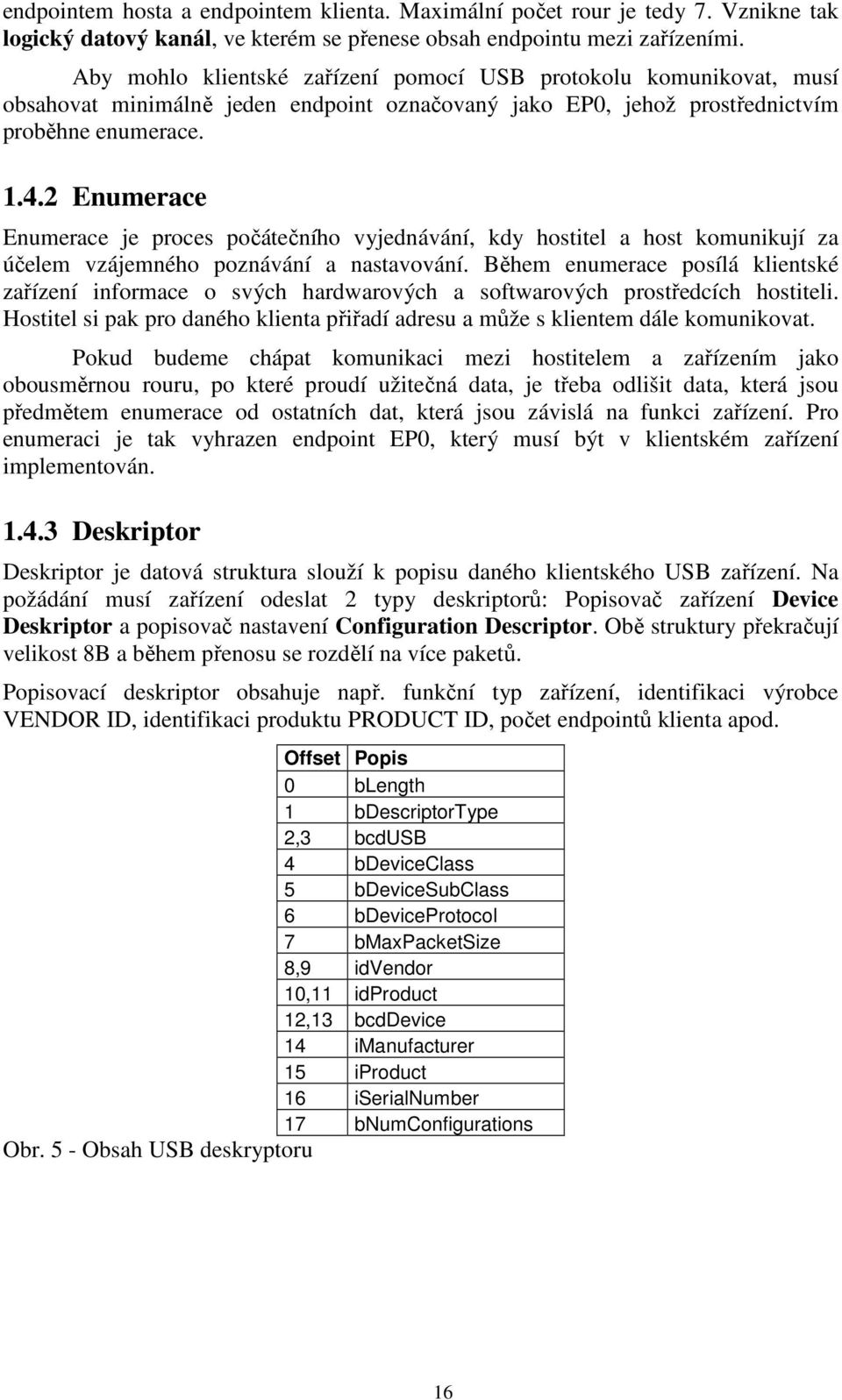 2 Enumerace Enumerace je proces počátečního vyjednávání, kdy hostitel a host komunikují za účelem vzájemného poznávání a nastavování.