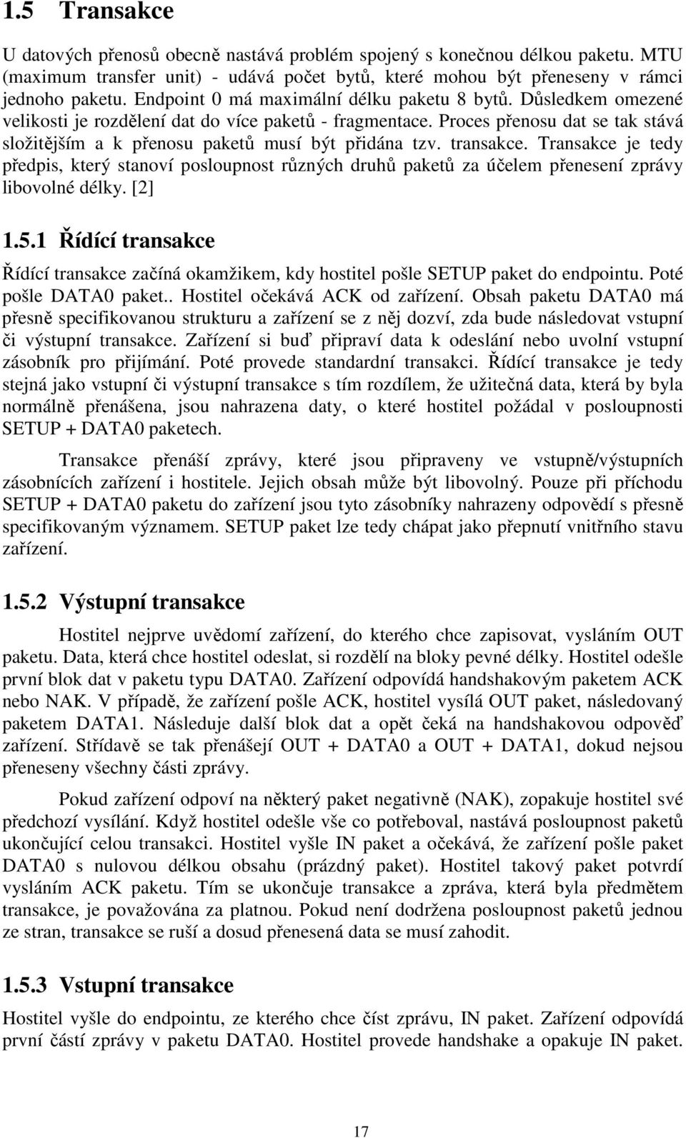 Proces přenosu dat se tak stává složitějším a k přenosu paketů musí být přidána tzv. transakce.