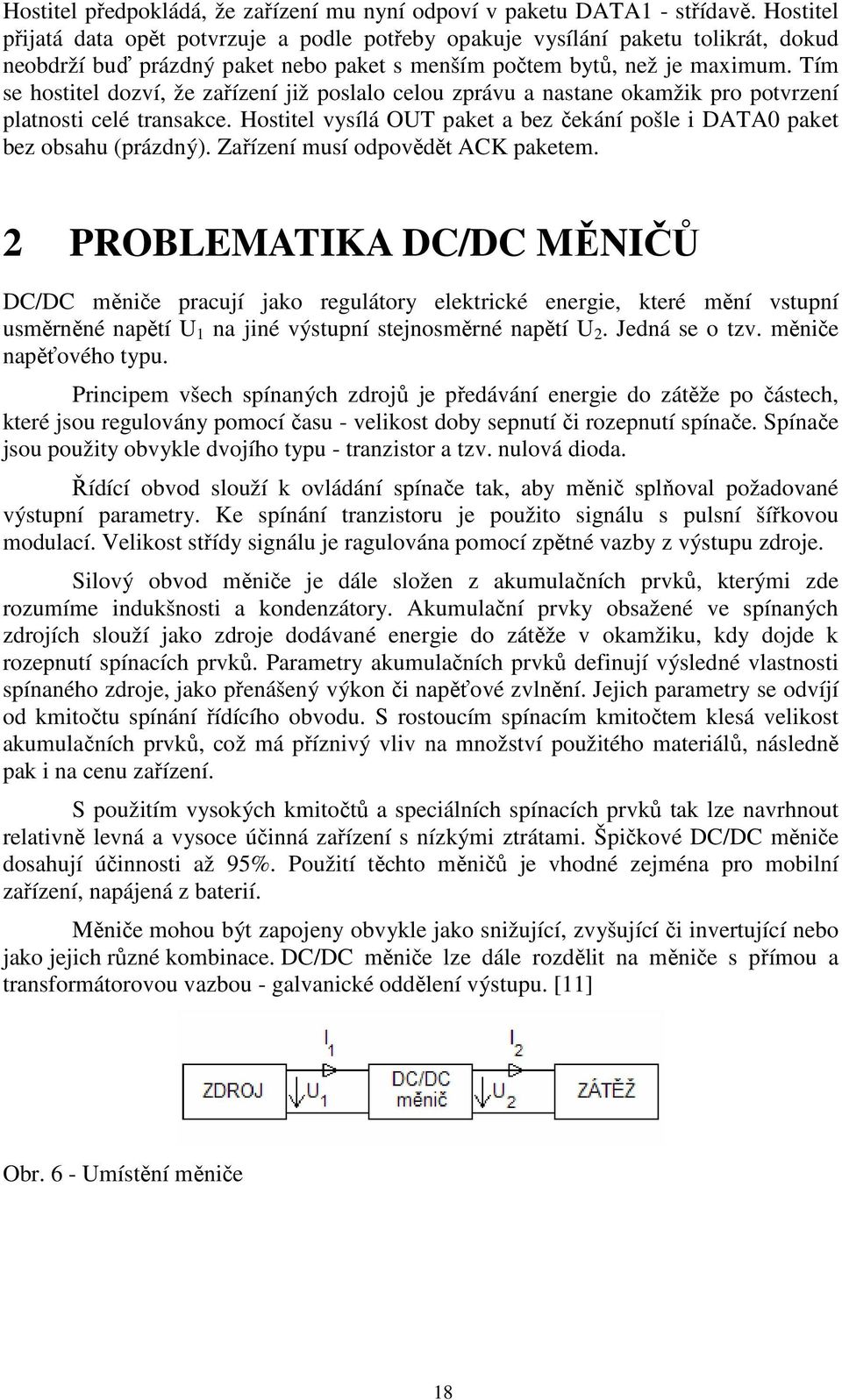 Tím se hostitel dozví, že zařízení již poslalo celou zprávu a nastane okamžik pro potvrzení platnosti celé transakce. Hostitel vysílá OUT paket a bez čekání pošle i DATA0 paket bez obsahu (prázdný).
