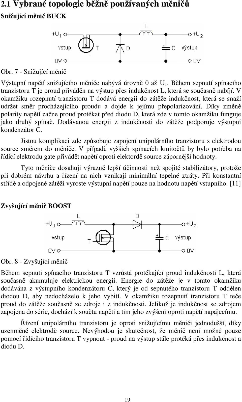 V okamžiku rozepnutí tranzistoru T dodává energii do zátěže indukčnost, která se snaží udržet směr procházejícího proudu a dojde k jejímu přepolarizování.