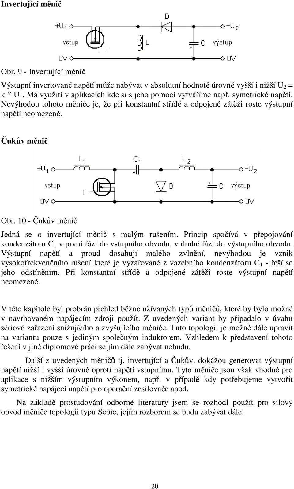 10 - Čukův měnič Jedná se o invertující měnič s malým rušením. Princip spočívá v přepojování kondenzátoru C 1 v první fázi do vstupního obvodu, v druhé fázi do výstupního obvodu.