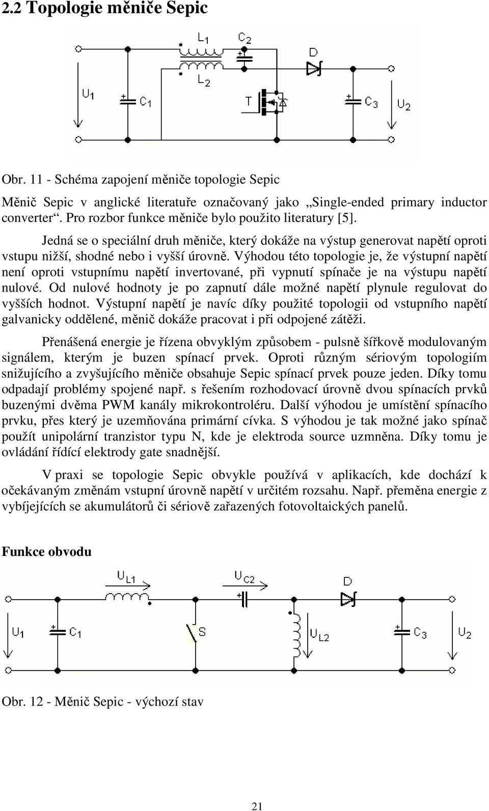 Výhodou této topologie je, že výstupní napětí není oproti vstupnímu napětí invertované, při vypnutí spínače je na výstupu napětí nulové.