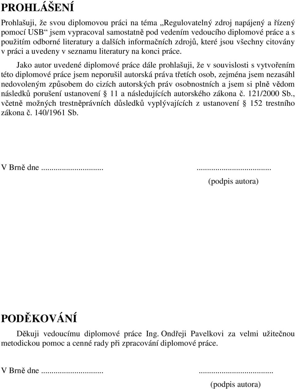 Jako autor uvedené diplomové práce dále prohlašuji, že v souvislosti s vytvořením této diplomové práce jsem neporušil autorská práva třetích osob, zejména jsem nezasáhl nedovoleným způsobem do cizích