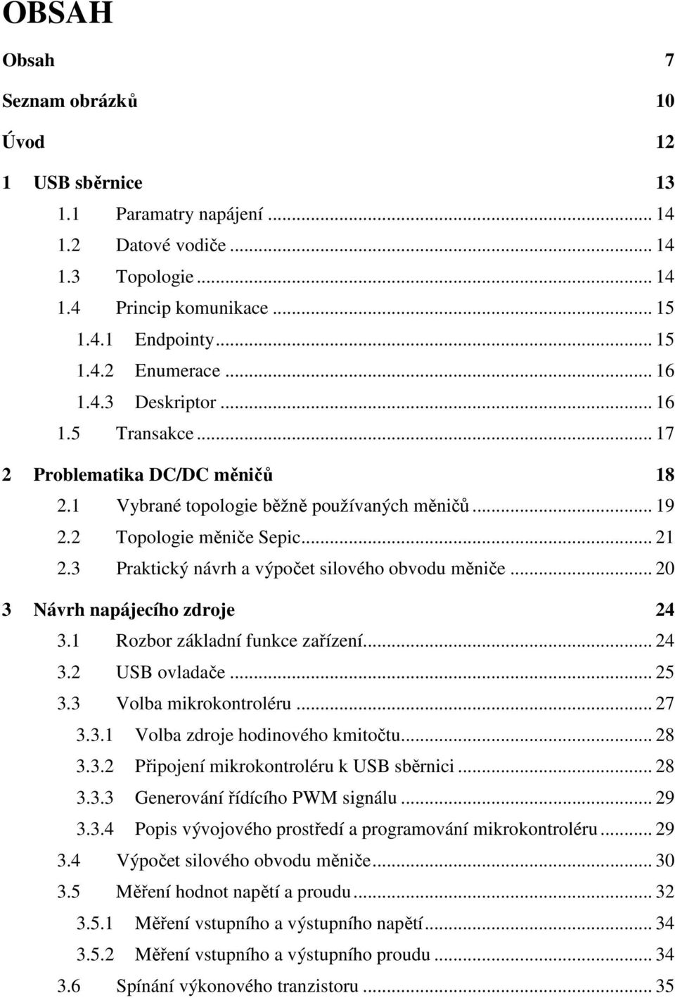 3 Praktický návrh a výpočet silového obvodu měniče... 20 3 Návrh napájecího zdroje 24 3.1 Rozbor základní funkce zařízení... 24 3.2 USB ovladače... 25 3.3 Volba mikrokontroléru... 27 3.3.1 Volba zdroje hodinového kmitočtu.