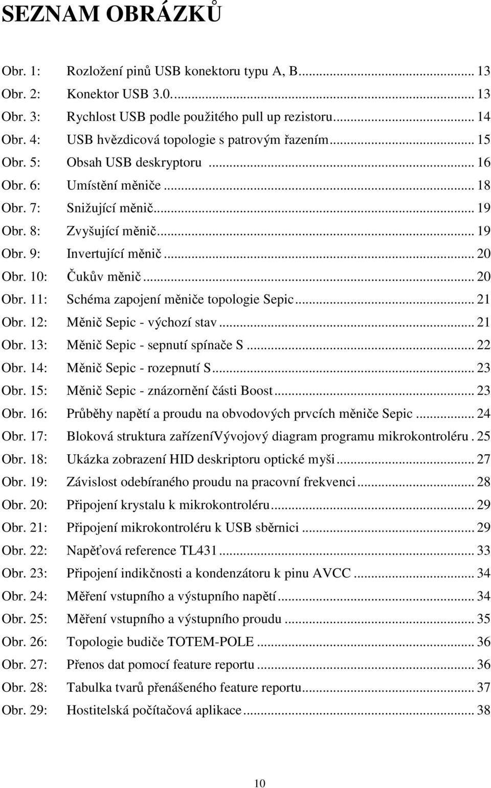 .. 20 Obr. 10: Čukův měnič... 20 Obr. 11: Schéma zapojení měniče topologie Sepic... 21 Obr. 12: Měnič Sepic - výchozí stav... 21 Obr. 13: Měnič Sepic - sepnutí spínače S... 22 Obr.