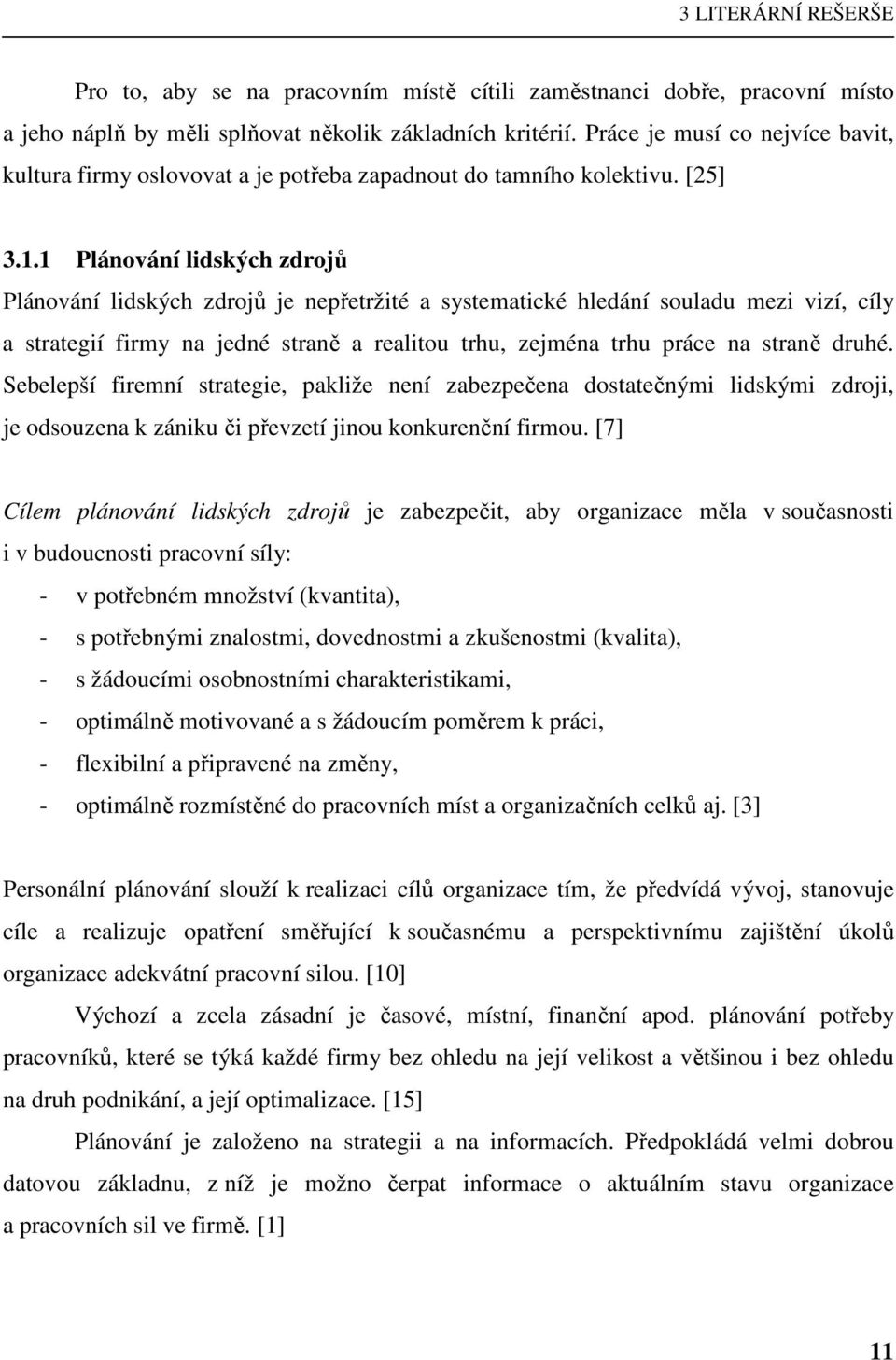 1 Plánování lidských zdrojů Plánování lidských zdrojů je nepřetržité a systematické hledání souladu mezi vizí, cíly a strategií firmy na jedné straně a realitou trhu, zejména trhu práce na straně