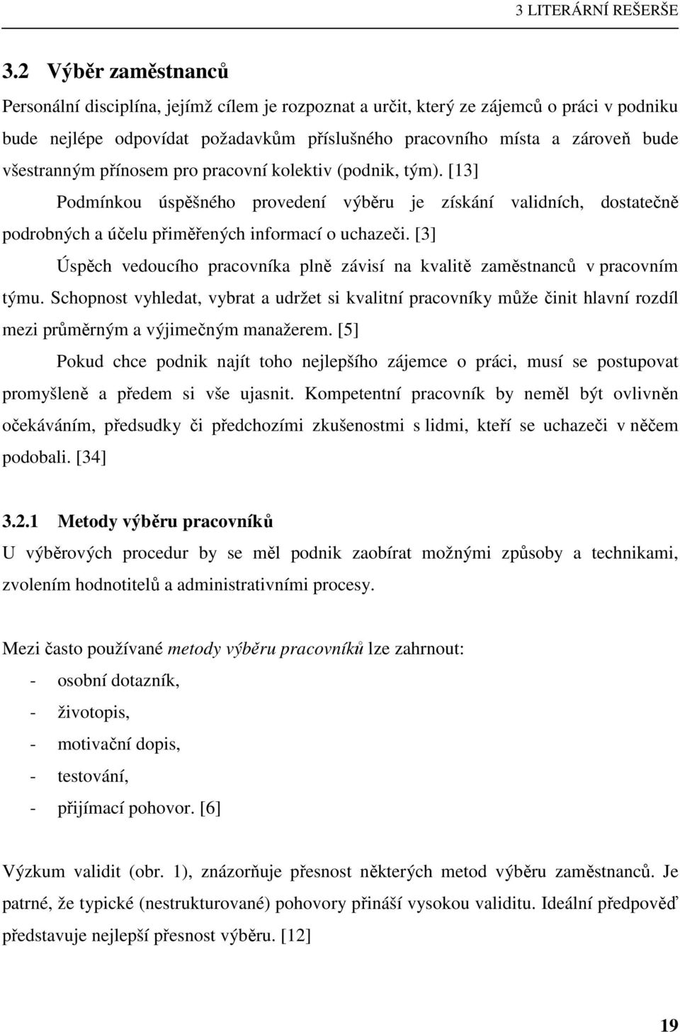 všestranným přínosem pro pracovní kolektiv (podnik, tým). [13] Podmínkou úspěšného provedení výběru je získání validních, dostatečně podrobných a účelu přiměřených informací o uchazeči.