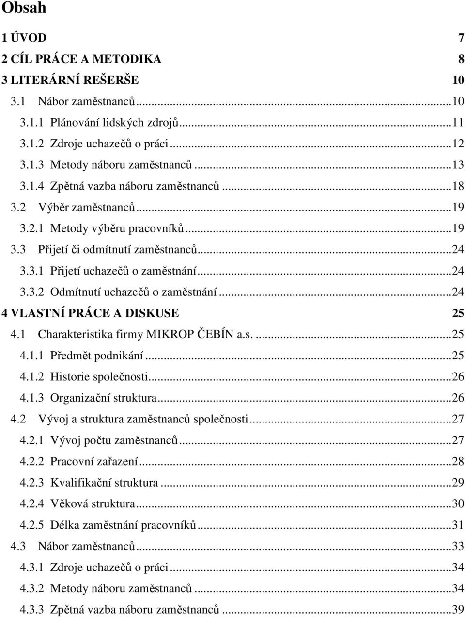 ..24 4 VLASTNÍ PRÁCE A DISKUSE...25 4.1 Charakteristika firmy MIKROP ČEBÍN a.s....25 4.1.1 Předmět podnikání...25 4.1.2 Historie společnosti...26 4.1.3 Organizační struktura...26 4.2 Vývoj a struktura zaměstnanců společnosti.