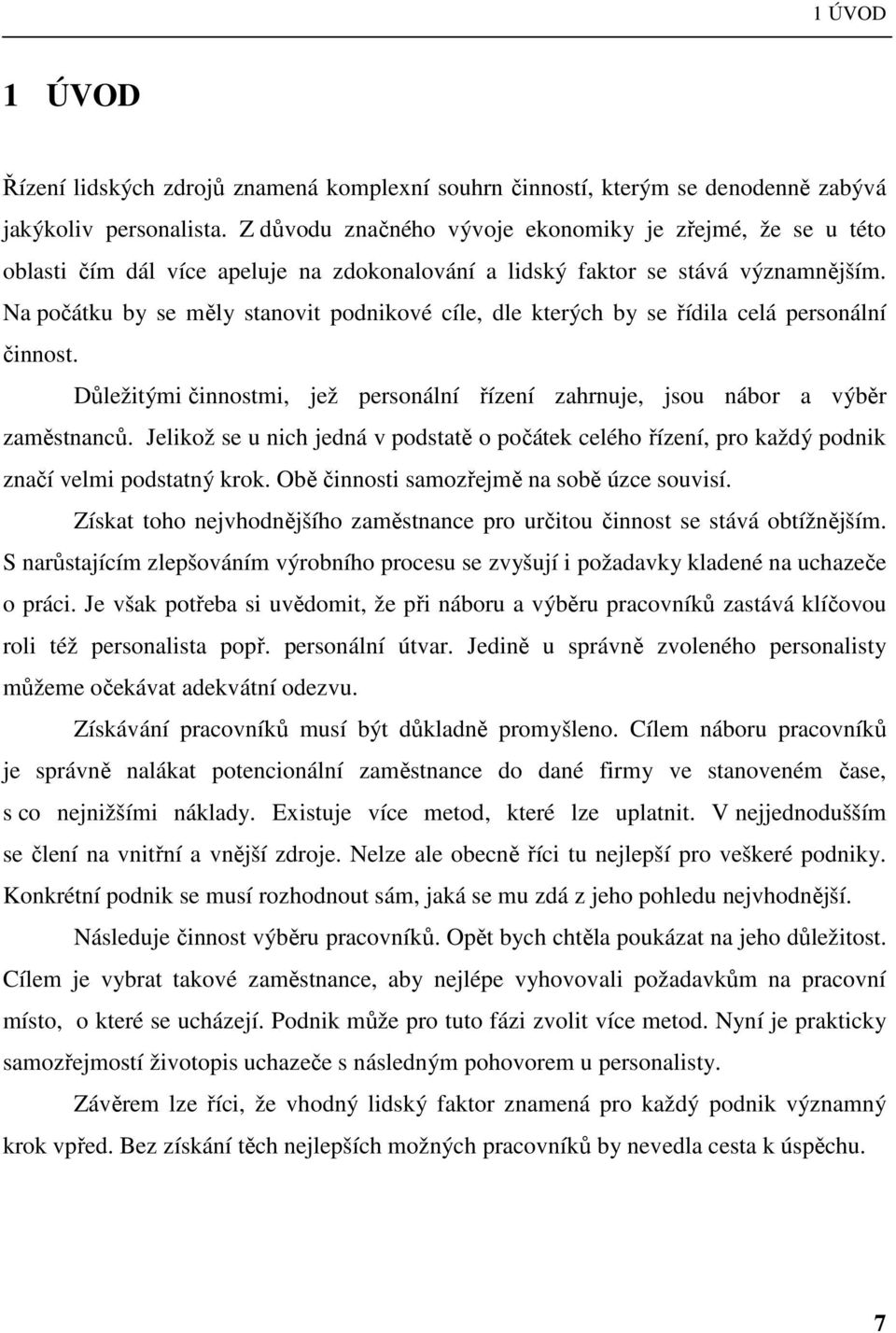 Na počátku by se měly stanovit podnikové cíle, dle kterých by se řídila celá personální činnost. Důležitými činnostmi, jež personální řízení zahrnuje, jsou nábor a výběr zaměstnanců.