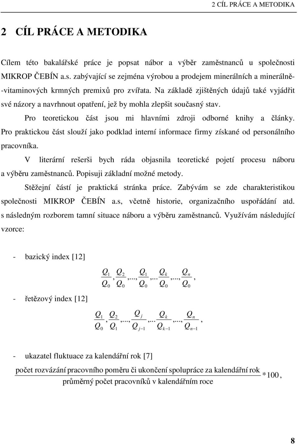 Pro praktickou část slouží jako podklad interní informace firmy získané od personálního pracovníka. V literární rešerši bych ráda objasnila teoretické pojetí procesu náboru a výběru zaměstnanců.