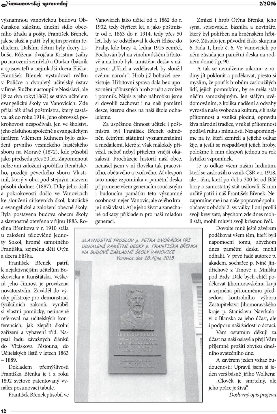 František Břenek vystudoval reálku v Poličce a dvouletý učitelský ústav v Brně. Službu nastoupil v Nosislavi, ale již za dva roky(1862) se stává učitelem evangelické školy ve Vanovicích.