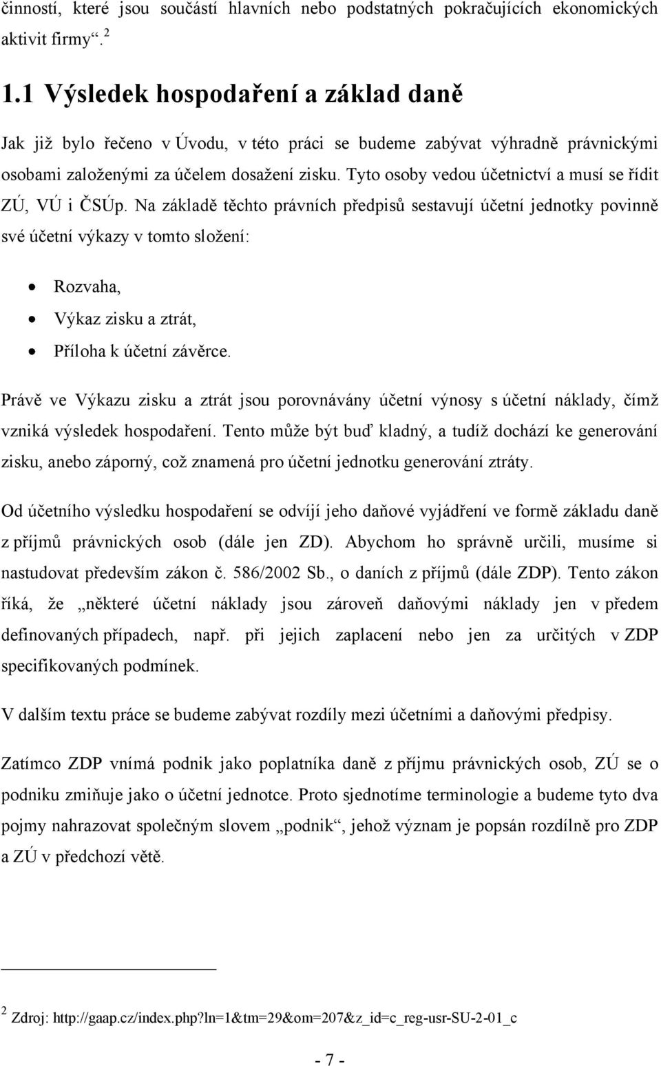 Tyto osoby vedou účetnictví a musí se řídit ZÚ, VÚ i ČSÚp.