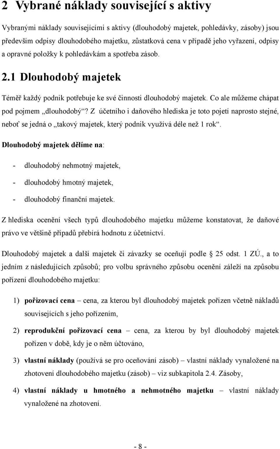 Z účetního i daňového hlediska je toto pojetí naprosto stejné, neboť se jedná o takový majetek, který podnik vyuţívá déle neţ 1 rok.