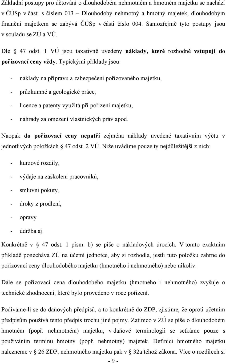Typickými příklady jsou: - náklady na přípravu a zabezpečení pořizovaného majetku, - průzkumné a geologické práce, - licence a patenty vyuţitá při pořízení majetku, - náhrady za omezení vlastnických