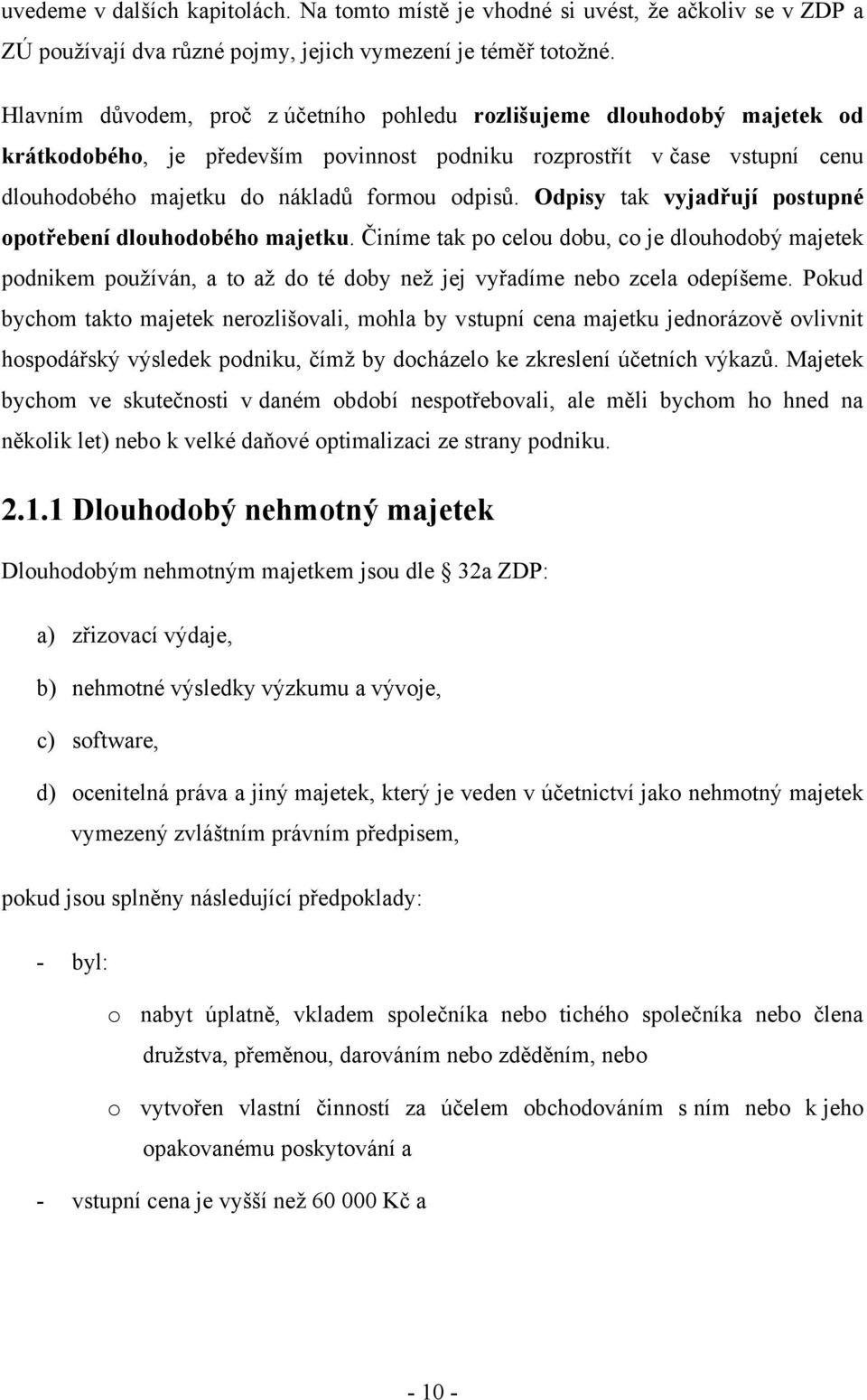 Odpisy tak vyjadřují postupné opotřebení dlouhodobého majetku. Činíme tak po celou dobu, co je dlouhodobý majetek podnikem pouţíván, a to aţ do té doby neţ jej vyřadíme nebo zcela odepíšeme.