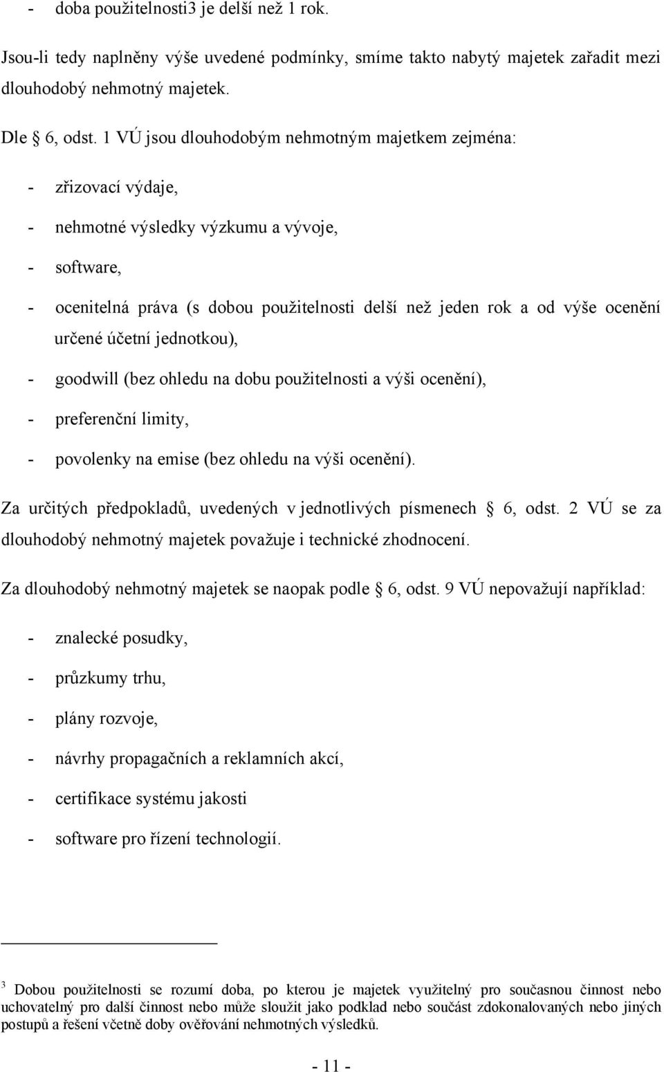 určené účetní jednotkou), - goodwill (bez ohledu na dobu pouţitelnosti a výši ocenění), - preferenční limity, - povolenky na emise (bez ohledu na výši ocenění).