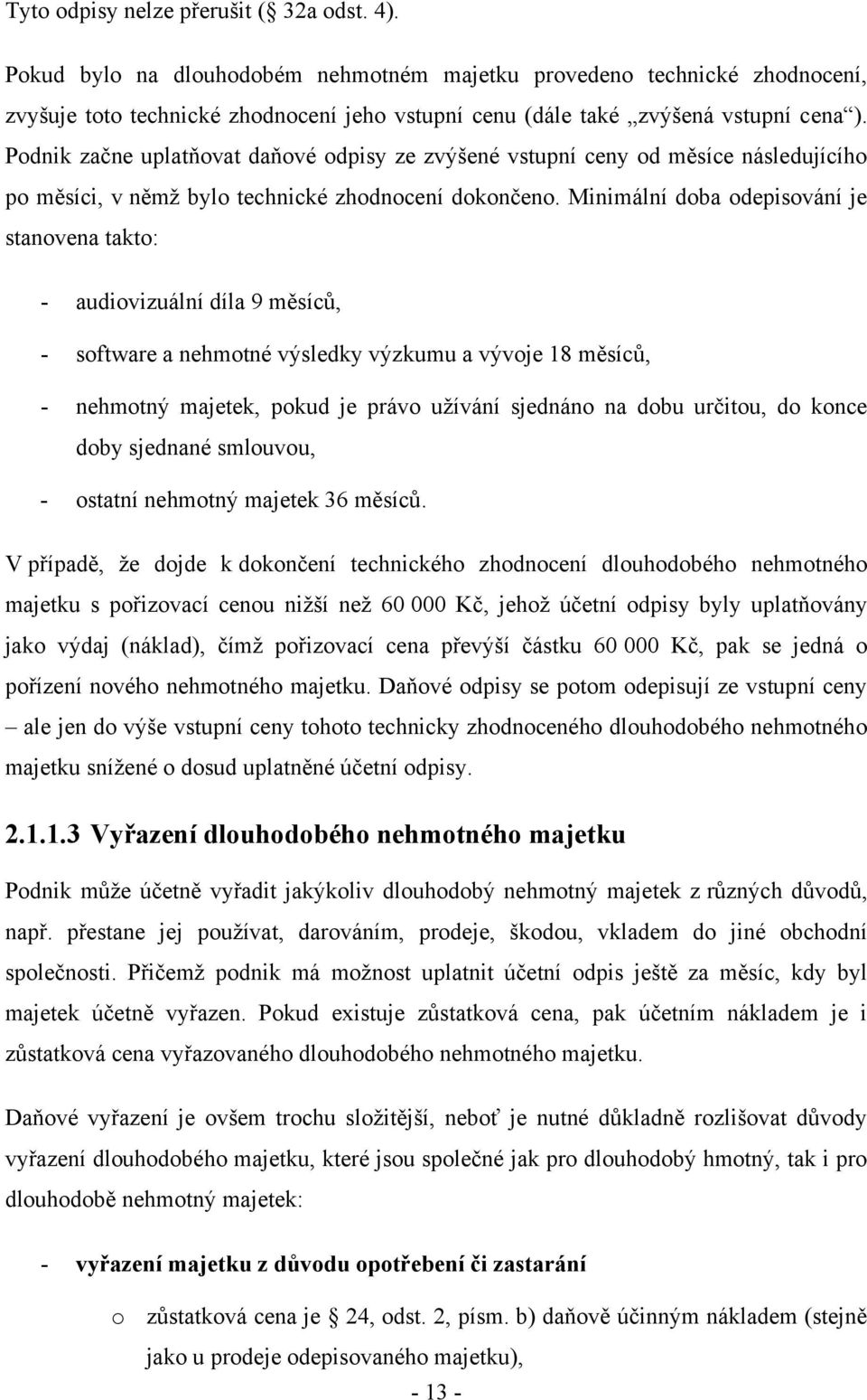 Podnik začne uplatňovat daňové odpisy ze zvýšené vstupní ceny od měsíce následujícího po měsíci, v němţ bylo technické zhodnocení dokončeno.