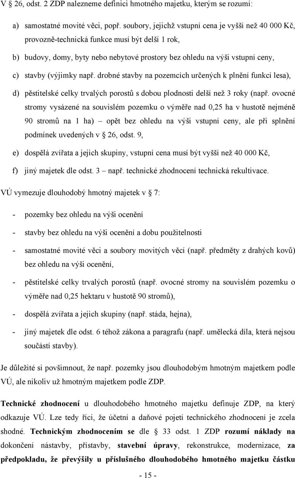 např. drobné stavby na pozemcích určených k plnění funkcí lesa), d) pěstitelské celky trvalých porostů s dobou plodnosti delší neţ 3 roky (např.
