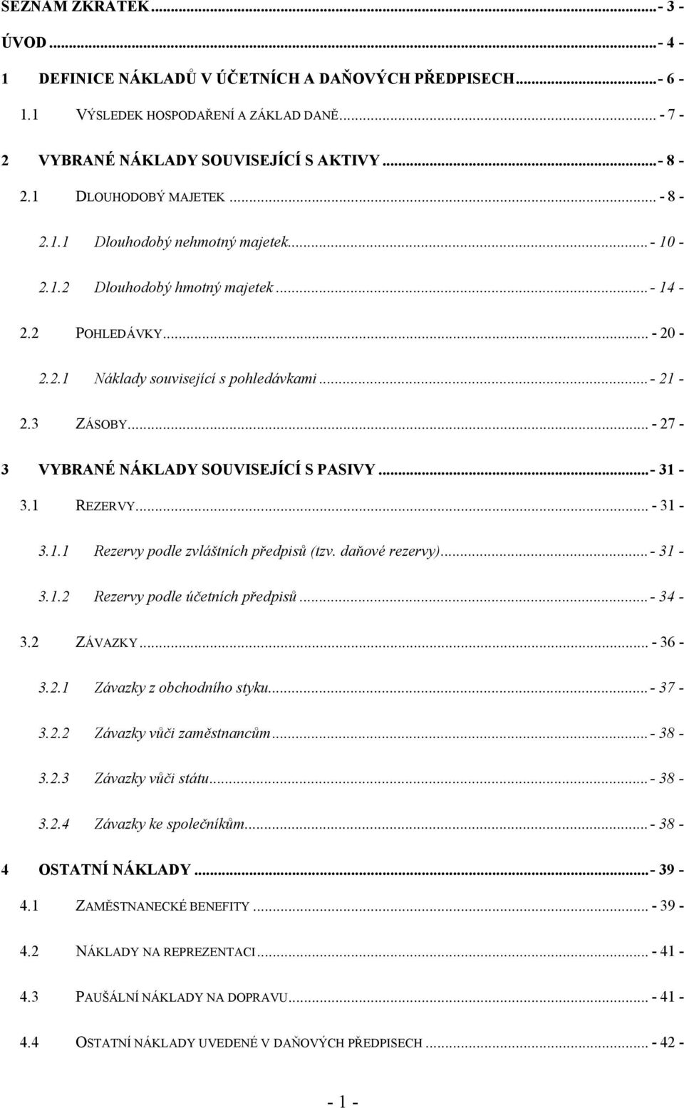 .. - 27-3 VYBRANÉ NÁKLADY SOUVISEJÍCÍ S PASIVY... - 31-3.1 REZERVY... - 31-3.1.1 Rezervy podle zvláštních předpisů (tzv. daňové rezervy)... - 31-3.1.2 Rezervy podle účetních předpisů... - 34-3.