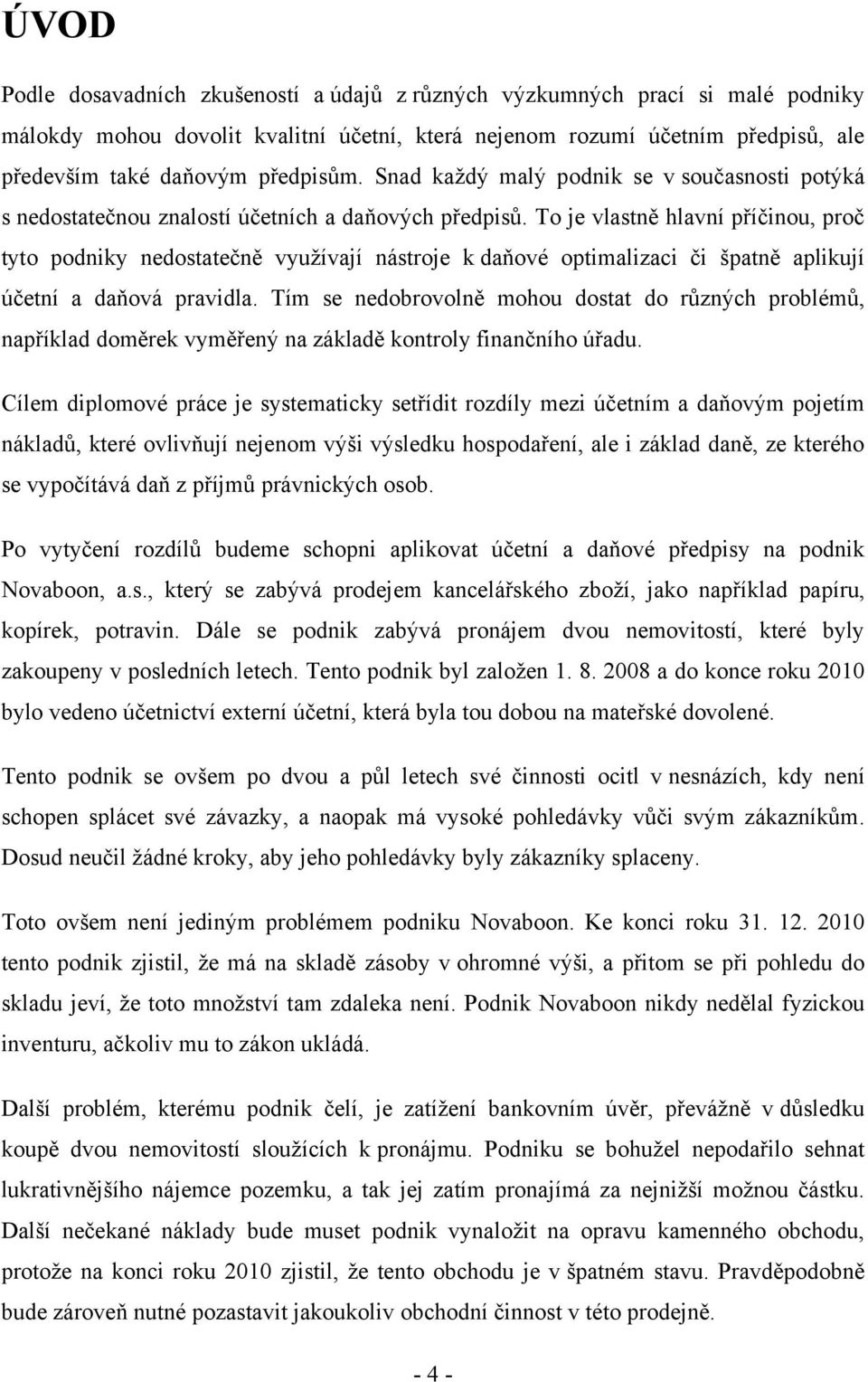 To je vlastně hlavní příčinou, proč tyto podniky nedostatečně vyuţívají nástroje k daňové optimalizaci či špatně aplikují účetní a daňová pravidla.