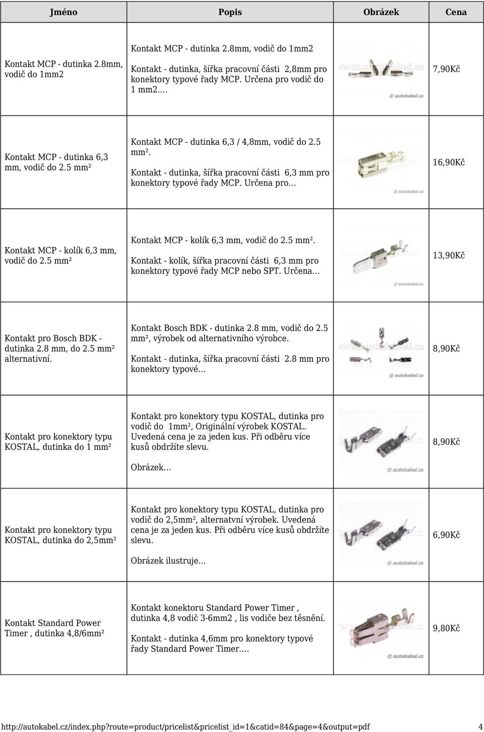 Určena pro 16,90Kč Kontakt MCP - kolík 6,3 mm, vodič do 2.5 mm² Kontakt MCP - kolík 6,3 mm, vodič do 2.5 mm². Kontakt - kolík, šířka pracovní části 6,3 mm pro konektory typové řady MCP nebo SPT.