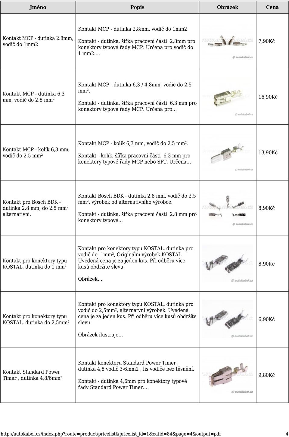 Určena pro 16,90Kč Kontakt MCP - kolík 6,3 mm, vodič do 2.5 mm² Kontakt MCP - kolík 6,3 mm, vodič do 2.5 mm². Kontakt - kolík, šířka pracovní části 6,3 mm pro konektory typové řady MCP nebo SPT.