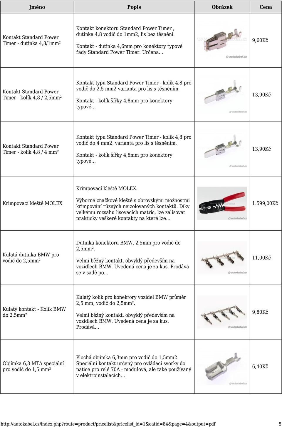 Kontakt - kolík šířky 4,8mm pro konektory typové 13,90Kč Timer - kolík 4,8 / 4 mm² Kontakt typu Standard Power Timer - kolík 4,8 pro vodič do 4 mm2, varianta pro lis s těsněním.