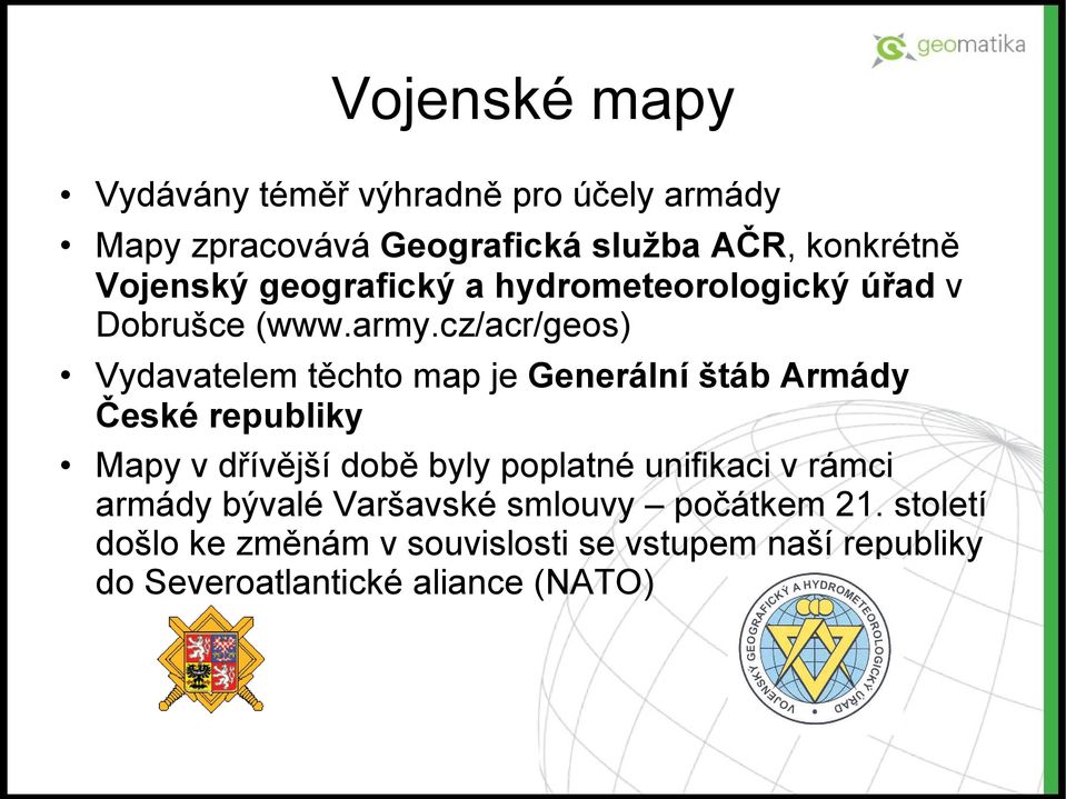 cz/acr/geos) Vydavatelem těchto map je Generální štáb Armády České republiky Mapy v dřívější době byly poplatné