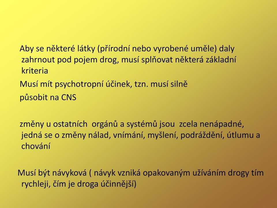 musí silně působit na CNS změny u ostatních orgánů a systémů jsou zcela nenápadné, jedná se o změny