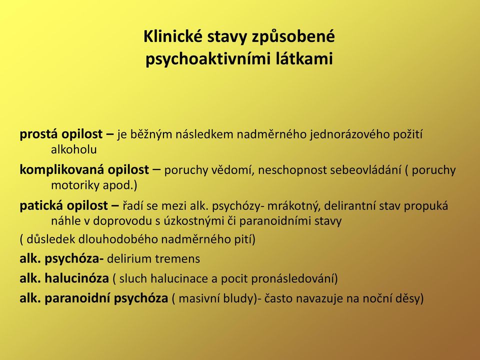 psychózy- mrákotný, delirantní stav propuká náhle v doprovodu s úzkostnými či paranoidními stavy ( důsledek dlouhodobého nadměrného