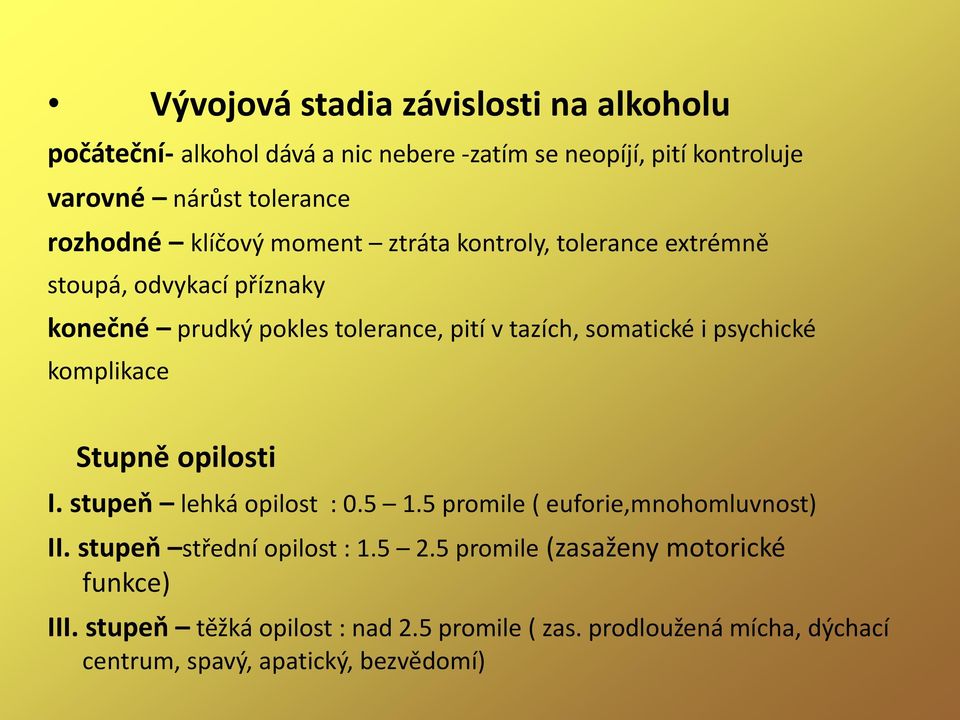 i psychické komplikace Stupně opilosti I. stupeň lehká opilost : 0.5 1.5 promile ( euforie,mnohomluvnost) II. stupeň střední opilost : 1.5 2.