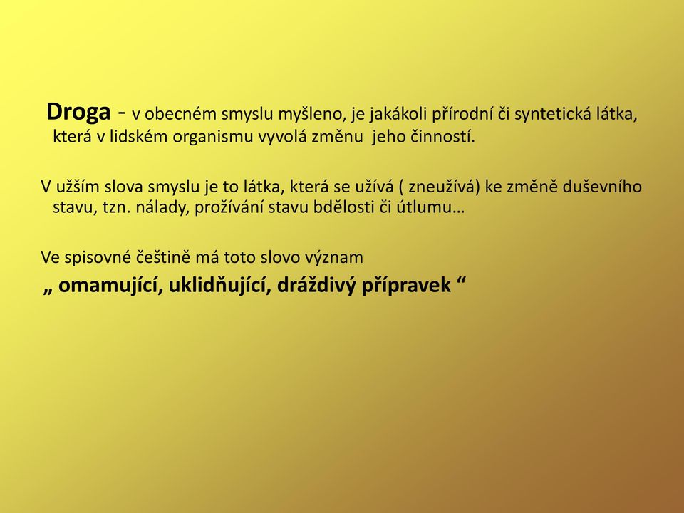 V užším slova smyslu je to látka, která se užívá ( zneužívá) ke změně duševního stavu,