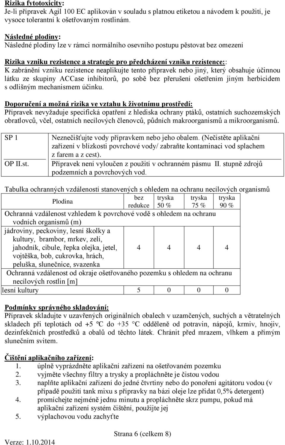 neaplikujte tento přípravek nebo jiný, který obsahuje účinnou látku ze skupiny ACCase inhibitorů, po sobě bez přerušení ošetřením jiným herbicidem s odlišným mechanismem účinku.