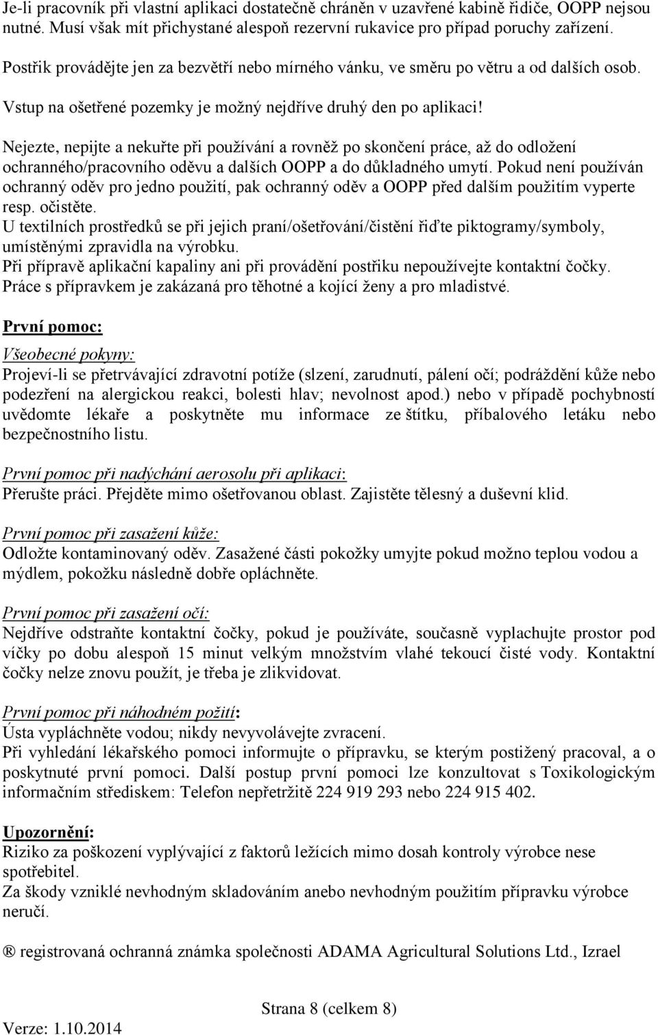 Nejezte, nepijte a nekuřte při používání a rovněž po skončení práce, až do odložení ochranného/pracovního oděvu a dalších OOPP a do důkladného umytí.