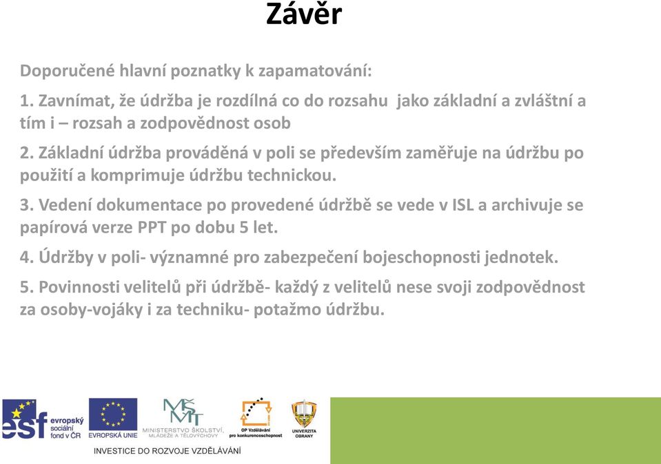 Základní údržba prováděná v poli se především zaměřuje na údržbu po použití a komprimuje údržbu technickou. 3.