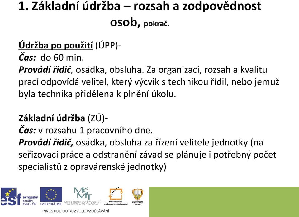 Za organizaci, rozsah a kvalitu prací odpovídá velitel, který výcvik s technikou řídil, nebo jemuž byla technika