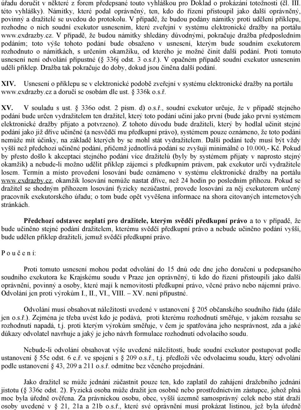 V případě, že budou podány námitky proti udělení příklepu, rozhodne o nich soudní exekutor usnesením, které zveřejní v systému elektronické dražby na portálu www.exdrazby.cz.