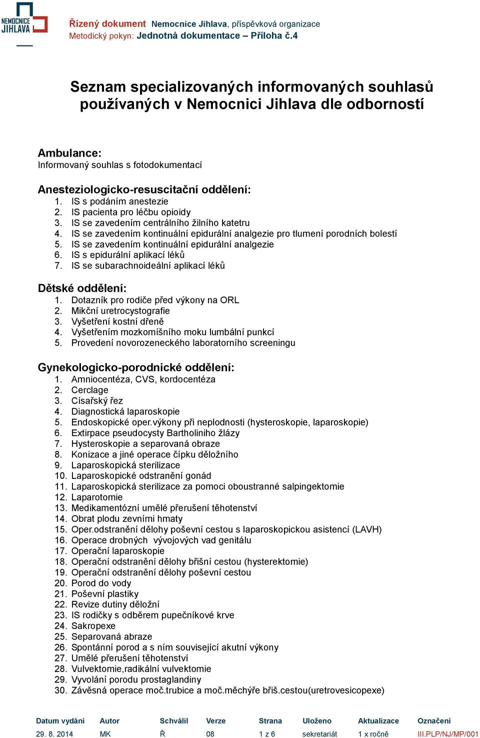 IS se zavedením kontinuální epidurální analgezie 6. IS s epidurální aplikací léků 7. IS se subarachnoideální aplikací léků Dětské oddělení: 1. Dotazník pro rodiče před výkony na ORL 2.