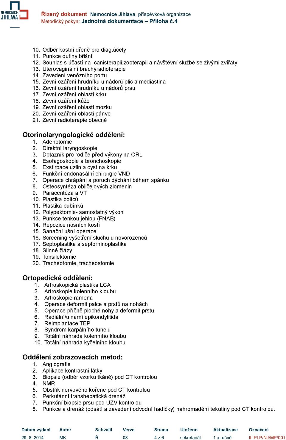 Zevní ozáření oblasti mozku 20. Zevní ozáření oblasti pánve 21. Zevní radioterapie obecně Otorinolaryngologické oddělení: 1. Adenotomie 2. Direktní laryngoskopie 3.