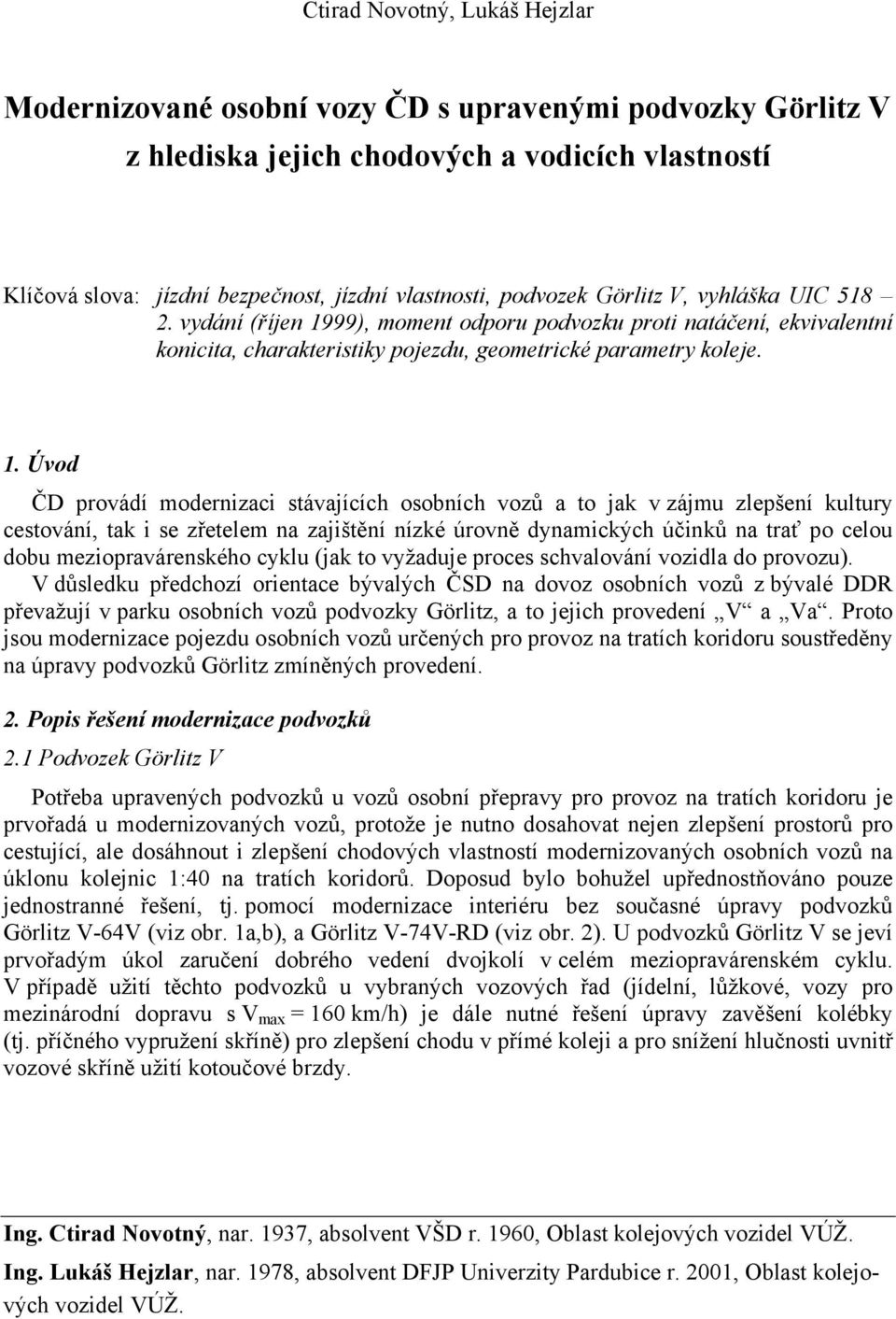 99), moment odporu podvozku proti natáčení, ekvivalentní konicita, charakteristiky pojezdu, geometrické parametry koleje. 1.