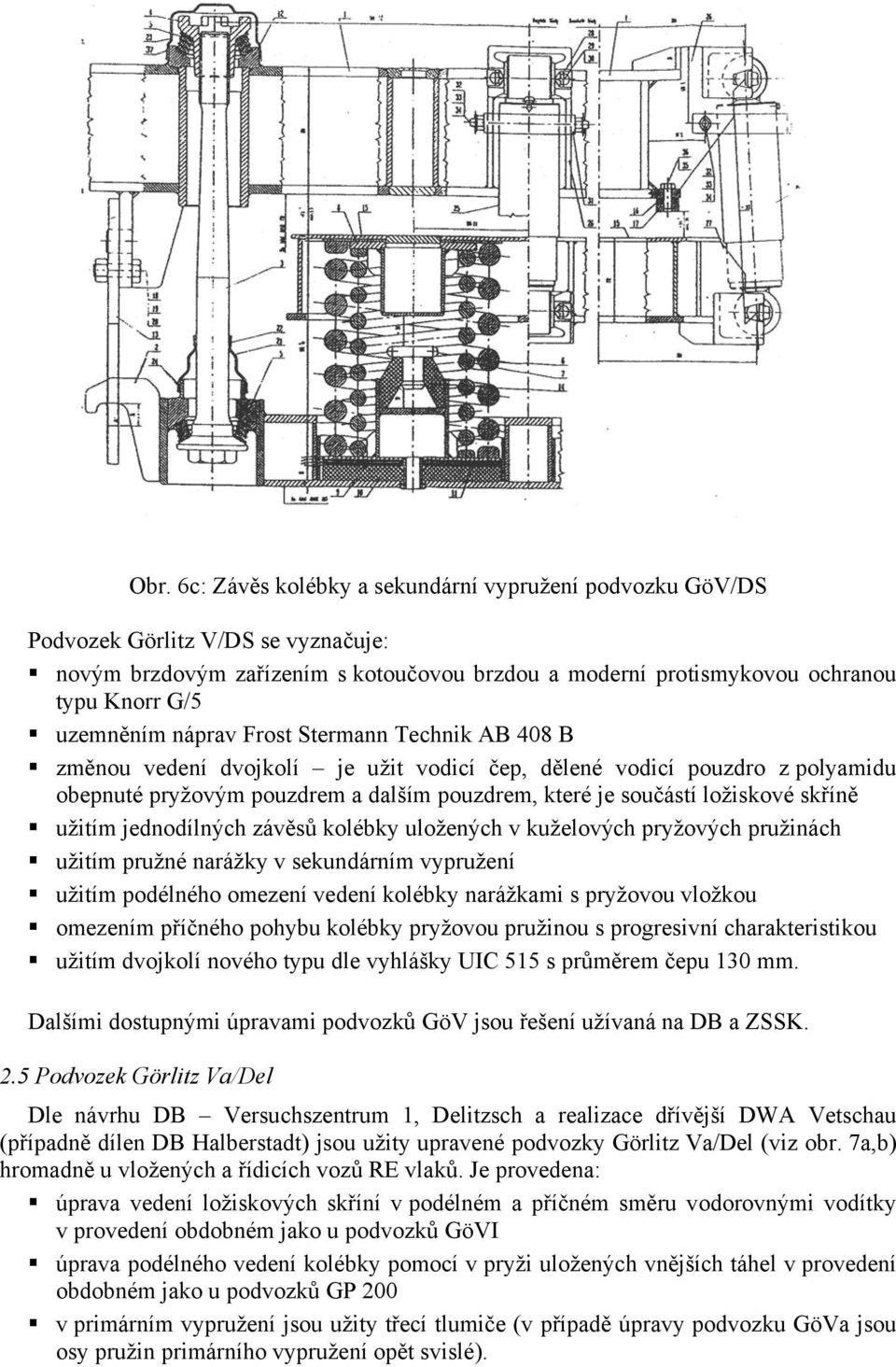 skříně užitím jednodílných závěsů kolébky uložených v kuželových pryžových pružinách užitím pružné narážky v sekundárním vypružení užitím podélného omezení vedení kolébky narážkami s pryžovou vložkou