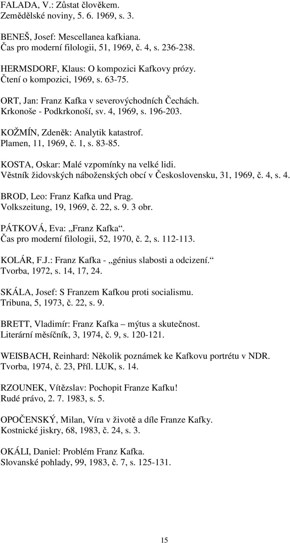 KOŽMÍN, Zdeněk: Analytik katastrof. Plamen, 11, 1969, č. 1, s. 83-85. KOSTA, Oskar: Malé vzpomínky na velké lidi. Věstník židovských náboženských obcí v Československu, 31, 1969, č. 4,
