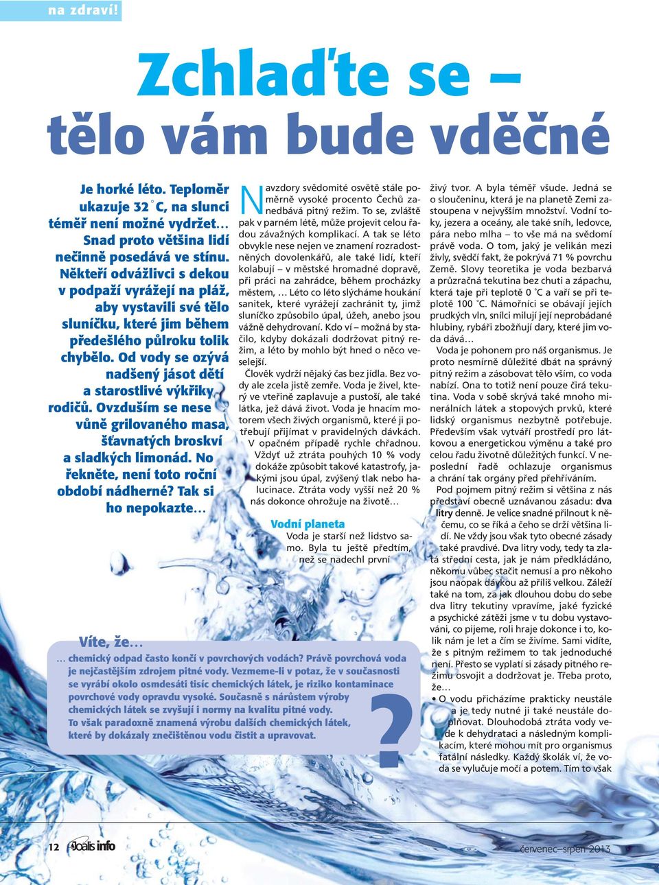 Od vody se ozývá nadšený jásot dětí a starostlivé výkřiky rodičů. Ovzduším se nese vůně grilovaného masa, šťavnatých broskví a sladkých limonád. No řekněte, není toto roční období nádherné?
